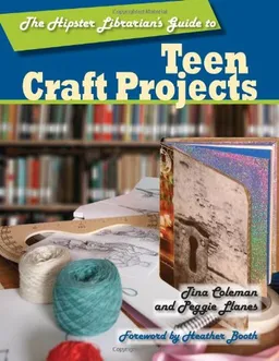 The Hipster Librarian's Guide to Teen Craft Projects (Hipster Librarian's Guide To...)
