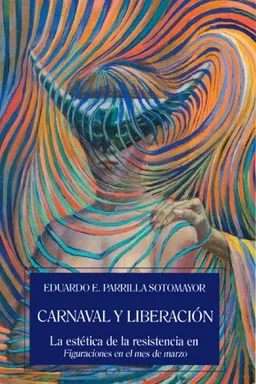 Carnaval y liberacion La estetica de la resistencia en Figuraciones en el mes de marzo (Spanish Edition)