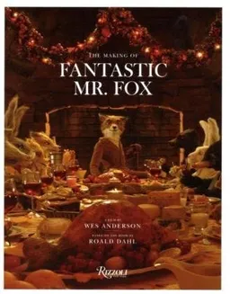 The Making of Fantastic Mr. Fox: A Film by Wes Anderson Based on the Book by Roald Dahl