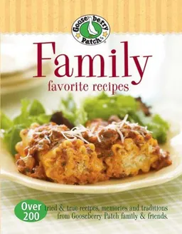 Gooseberry Patch: Family Favorite Recipes: Over 200 Tried and True Recipes, Memories and Traditions from Gooseberry Patch Family & Friends