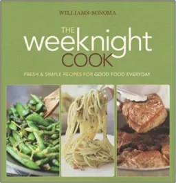 עטיפת הספר Williams-Sonoma The Weeknight Cook: Fresh & Simple Recipes for Good Food Everyday מאת Williams-Sonoma