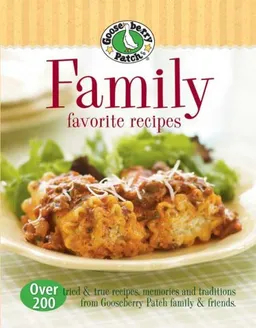 Gooseberry Patch Family Favorites Recipes: Over 200 tried & true recipes, memories and traditions from Gooseberry Patch family and friends