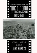 The Beginnings of the Cinema In England,1894-1901: Volume 4: 1899 (FILM HISTORY)