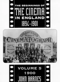 Beginnings Of Cinema In England, 1894-1901: Volume 5: 1900 (FILM HISTORY)