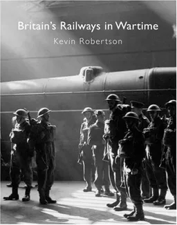 עטיפת הספר BRITAIN'S RAILWAYS IN WARTIME מאת Kevin Robertson