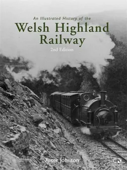 AN ILLUSTRATED HISTORY OF THE WELSH HIGHLAND RAILWAY