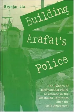 Building Arafat's Police: The Politics of International Police Assistance in the Palestinian Territories After the Oslo Agreement