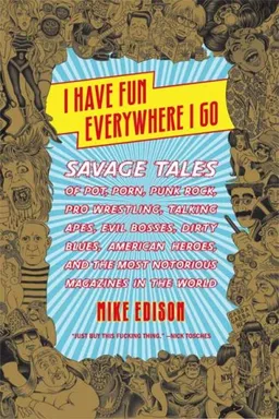 I Have Fun Everywhere I Go: Savage Tales of Pot, Porn, Punk Rock, Pro Wrestling, Talking Apes, Evil Bosses, Dirty Blues, American Heroes, and the Most Notorious Magazines in the World