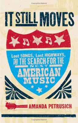 It Still Moves: Lost Songs, Lost Highways, and the Search for the Next American Music