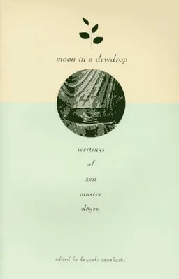 Moon in a Dewdrop: Writings of Zen Master Dogen