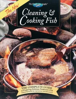 The New Cleaning & Cooking Fish: The Complete Guide to Preparing Delicious Freshwater Fish (The Freshwater Angler)