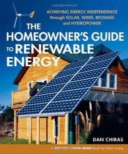 The Homeowner's Guide to Renewable Energy: Achieving Energy Independence through Solar, Wind, Biomass and Hydropower (Mother Earth News Wiser Living)