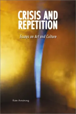 עטיפת הספר Crisis and Repetition: Essays on Art and Culture מאת Kate Armstrong