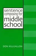 Sentence Composing for Middle School: A Worktext on Sentence Variety and Maturity