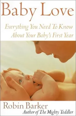 Baby Love: Everything You Need to Know about Your Baby's First Year