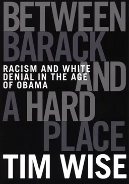 עטיפת הספר Between Barack and a Hard Place: Racism and White Denial in the Age of Obama מאת Tim Wise