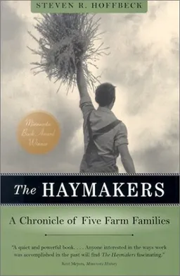 Haymakers: A Chronicle Of Five Farm Families (Minnesota)