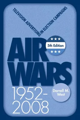 Air Wars: Television Advertising in Election Campaigns, 1952-2008