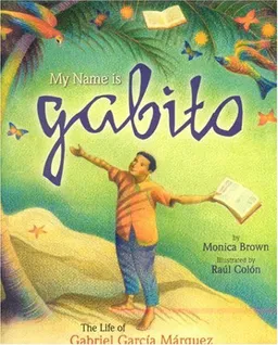 עטיפת הספר My Name Is Gabito: The Life of Gabriel Garcia Marquez מאת Monica Brown
