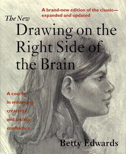 The New Drawing on the Right Side of the Brain: A Course in Enhancing Creativity and Artistic Confidence