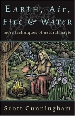 Earth, Air, Fire & Water: More Techniques of Natural Magic (Llewellyn's Practical Magick Series)