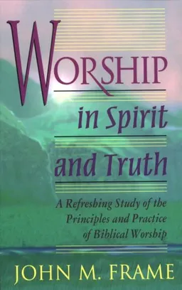 עטיפת הספר Worship in Spirit and Truth מאת John M. Frame