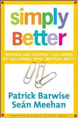Simply Better: Winning and Keeping Customers by Delivering What Matters Most