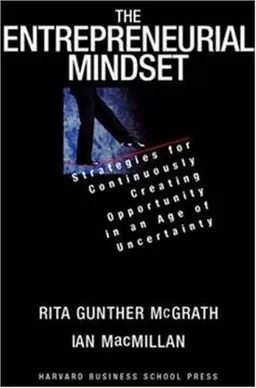 The Entrepreneurial Mindset: Strategies for Continuously Creating Opportunity in an Age of Uncertainty