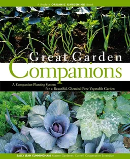 Great Garden Companions: A Companion-Planting System for a Beautiful, Chemical-Free Vegetable Garden