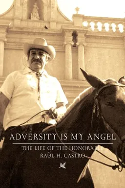 Adversity is my Angel: The Life and Career of Raul H. Castro