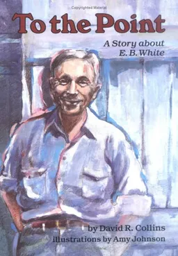 To the Point: A Story About E.B. White (Creative Minds Biography)