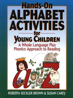 Hands-On Alphabet Activities for Young Children: A Whole Language Plus Phonics Approach to Reading