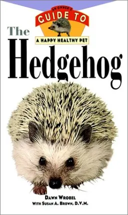 The Hedgehog: An Owner's Guide to a Happy Healthy Pet