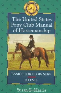 The United States Pony Club Manual of Horsemanship: Basics for Beginners/D Level (Howell reference books)