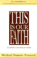 This Is Our Faith: A Catholic Catechism for Adults