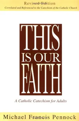 This Is Our Faith: A Catholic Catechism for Adults