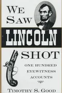 We Saw Lincoln Shot: One Hundred Eyewitness Accounts
