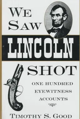 עטיפת הספר We Saw Lincoln Shot: One Hundred Eyewitness Accounts מאת Timothy S. Good