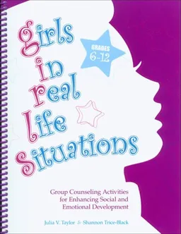 Girls in Real Life Situations...Grades 6-12: Group Counseling Activities for Enhancing Social and Emotional Development