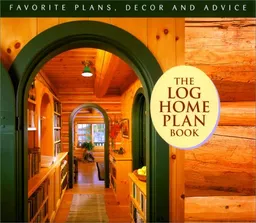 The Log Home Plan Book: Favorite Plans, Decor and Advice