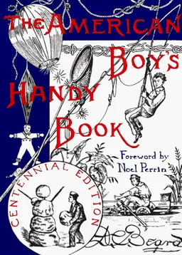 The American Boy's Handy Book: What to Do and How to Do It, Centennial Edition