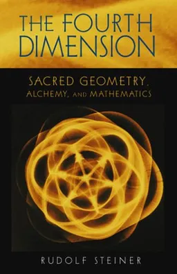 The Fourth Dimension : Sacred Geometry, Alchemy, and Mathematics