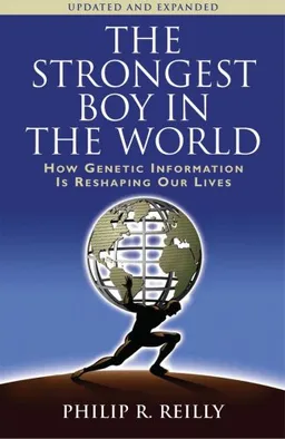 עטיפת הספר The Strongest Boy in the World: How Genetic Information Is Reshaping Our Lives מאת Philip R. Reilly