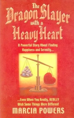The Dragon Slayer With a Heavy Heart: A Powerful Story About Finding Happiness and Serenity...Even When You Really, Really Wish Some Things Were Different