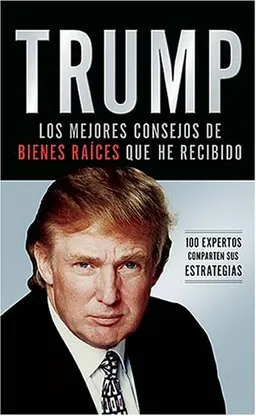 Trump: Los mejores consejos de bienes raices que he recibido: 100 Expertos comparten sus estrategias (Spanish Edition)