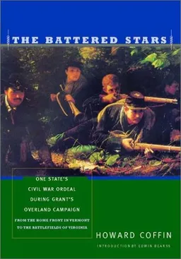 The Battered Stars: One State's Civil War Ordeal During Grant's Overland Campaign : From the Home Front in Vermont to the Battlefields of Virginia