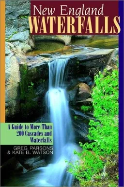 New England Waterfalls: A Guide to More Than 200 Cascades and Waterfalls