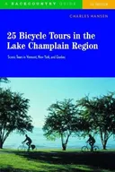 25 Bicycle Tours in the Lake Champlain Region: Scenic Tours in Vermont, New York, and Quebec