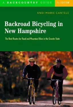 Backroad Bicycling in New Hampshire: The Best Routes for Road and Mountain Bikes in the Granite State