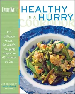 עטיפת הספר The EatingWell Healthy in a Hurry Cookbook: 150 Delicious Recipes for Simple, Everyday Suppers in 45 Minutes or Less מאת Jim Romanoff